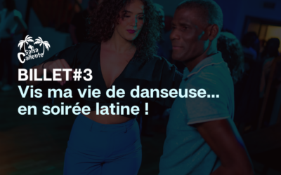 Billet #3 : Vis ma vie de danseuse… en soirée latine !